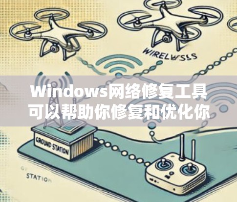 Windows网络修复工具可以帮助你修复和优化你的网络环境。以下是一些常用的操作方法和工具推荐
