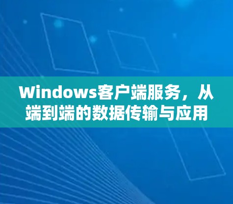 Windows客户端服务，从端到端的数据传输与应用开发