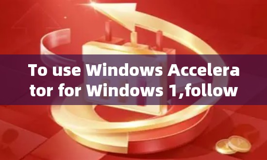 To use Windows Accelerator for Windows 1,follow these organized steps: