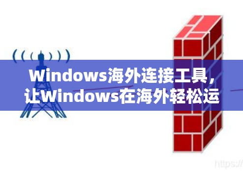 Windows海外连接工具，让Windows在海外轻松运行