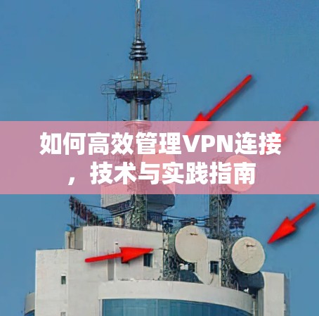 如何高效管理VPN连接，技术与实践指南