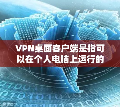 VPN桌面客户端是指可以在个人电脑上运行的软件，用于访问网络服务。以下是一些常见的VPN桌面客户端推荐