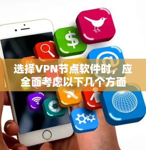选择VPN节点软件时，应全面考虑以下几个方面