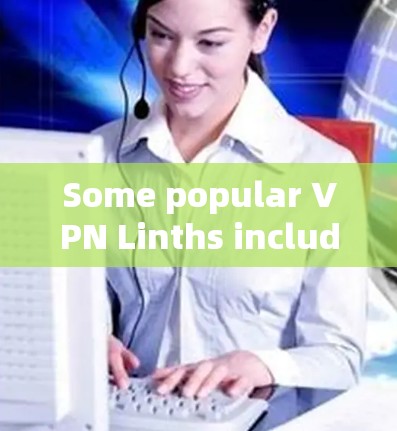 Some popular VPN Linths include:
