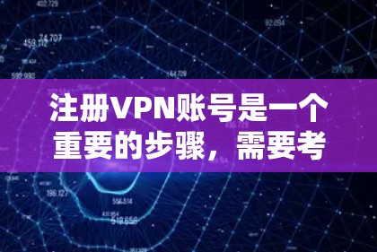 注册VPN账号是一个重要的步骤，需要考虑多个方面以确保安全和合规。以下是一个清晰的步骤指南