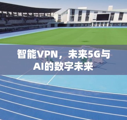 智能VPN，未来5G与AI的数字未来