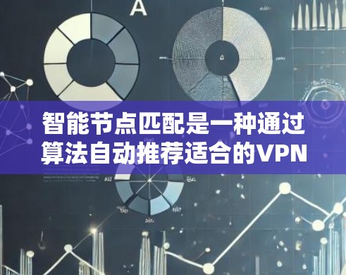 智能节点匹配是一种通过算法自动推荐适合的VPN节点的技术，具有显著的优势和挑战。以下是对该主题的详细总结和思考