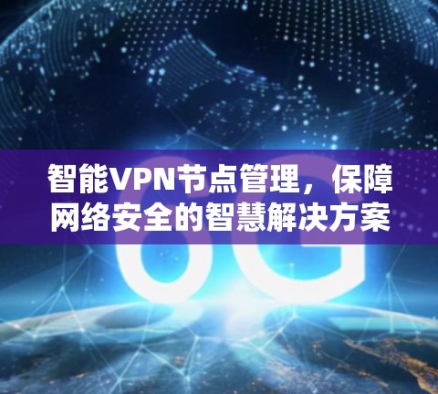 智能VPN节点管理，保障网络安全的智慧解决方案