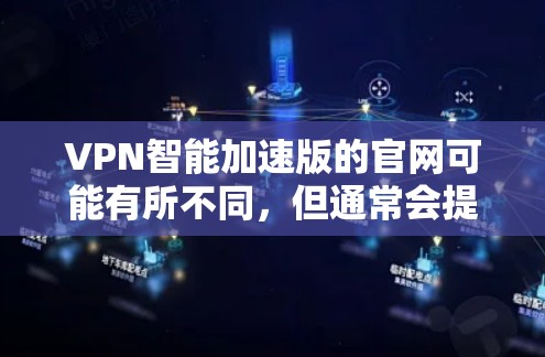 VPN智能加速版的官网可能有所不同，但通常会提供以下类型和功能