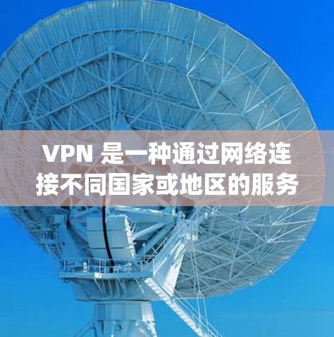 VPN 是一种通过网络连接不同国家或地区的服务，通常通过VPN网站或应用程序实现的。以下是几种 popular 的VPN智能APP推荐，涵盖免费、付费、模拟VPN、虚拟网络等类型