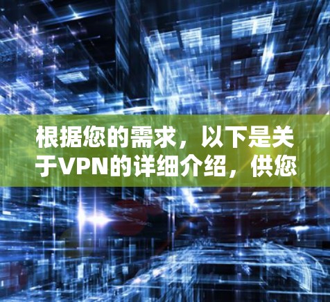 根据您的需求，以下是关于VPN的详细介绍，供您参考