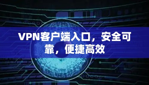 VPN客户端入口，安全可靠，便捷高效
