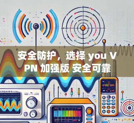 安全防护，选择 you VPN 加强版 安全可靠