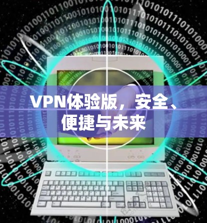 VPN体验版，安全、便捷与未来