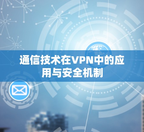 通信技术在VPN中的应用与安全机制