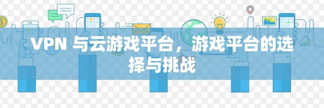 VPN 与云游戏平台，游戏平台的选择与挑战
