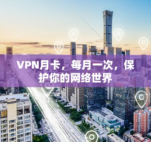 VPN月卡，每月一次，保护你的网络世界
