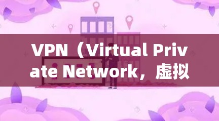 VPN（Virtual Private Network，虚拟网络）是提供安全连接的网络服务，允许多个用户在同一网络上共享资源，同时保持数据间的隐私和安全性