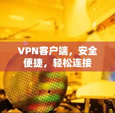 VPN客户端，安全便捷，轻松连接