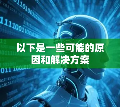 以下是一些可能的原因和解决方案
