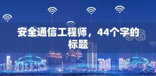 安全通信工程师，44个字的标题