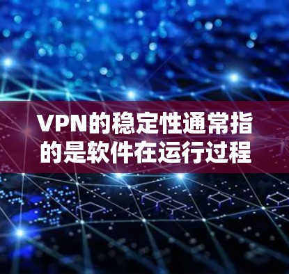 VPN的稳定性通常指的是软件在运行过程中是否流畅、无间断、安全可靠。以下是关于VPN稳定性的评测和综合建议