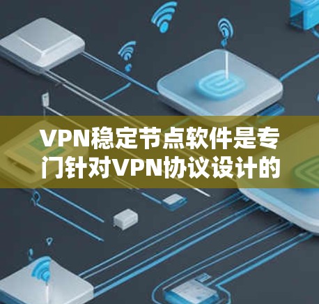 VPN稳定节点软件是专门针对VPN协议设计的,旨在提供更稳定、更安全的网络连接体验。以下是几个适合个人用户和企业用户的选择 VPN稳定节点软件是专门针对VPN协议设计的,旨在提供更稳定、更安全的网络连接体验。以下是几个适合个人用户和企业用户的选择