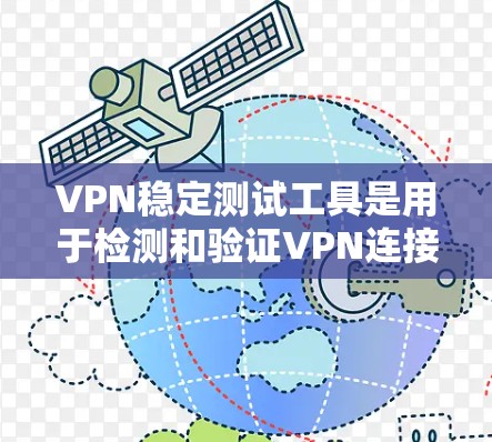 VPN稳定测试工具是用于检测和验证VPN连接稳定性的工具，帮助用户确保VPN连接的安全和稳定。以下是一些常用VPN稳定测试工具及其使用指南