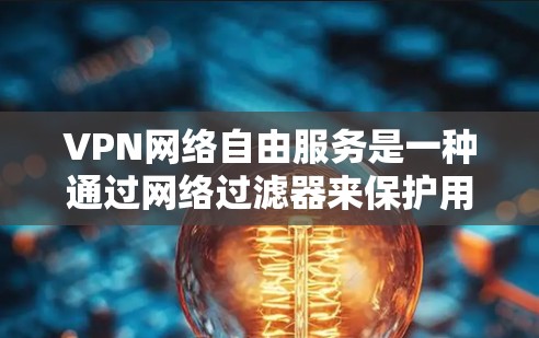 VPN网络自由服务是一种通过网络过滤器来保护用户隐私和数据安全的网络工具。以下是关于VPN的一些详细分析