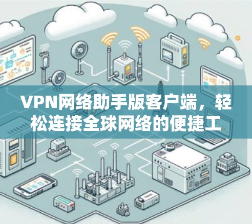 VPN网络助手版客户端，轻松连接全球网络的便捷工具