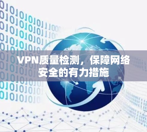 VPN质量检测，保障网络安全的有力措施