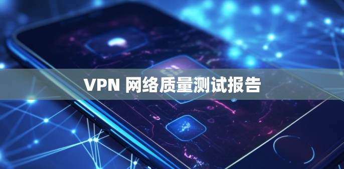 VPN 网络质量测试报告
