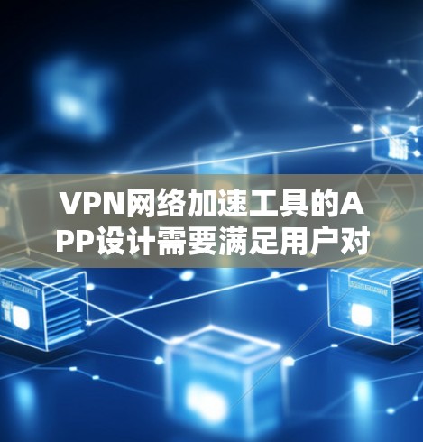 VPN网络加速工具的APP设计需要满足用户对高效连接、安全防护、用户友好的需求。以下是几种常见的VPN网络加速工具的推荐