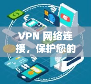 VPN 网络连接，保护您的网络信息安全