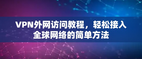 VPN外网访问教程，轻松接入全球网络的简单方法