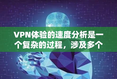VPN体验的速度分析是一个复杂的过程，涉及多个方面。以下是对VPN体验速度的系统性分析
