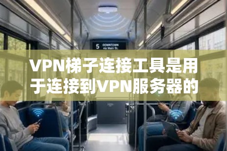 VPN梯子连接工具是用于连接到VPN服务器的工具，主要功能包括IP地址管理、连接服务器、配置设置、远程登录和监控管理。以下是对该工具的详细分析和建议