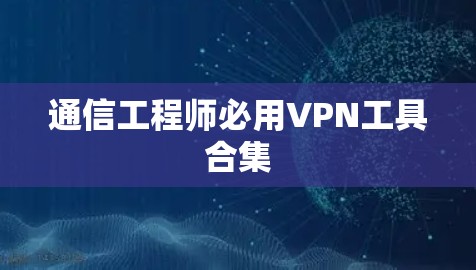 通信工程师必用VPN工具合集