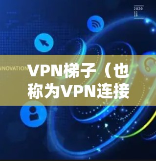 VPN梯子（也称为VPN连接器或VPN连接器软件）是一种用于连接互联网的软件，通常用于在本地计算机上建立VPN连接，而不是通过互联网来获取内容或资源。以下是关于VPN梯子测试的一些关键信息