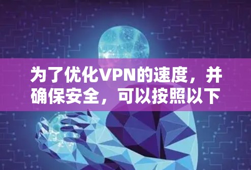为了优化VPN的速度，并确保安全，可以按照以下步骤进行