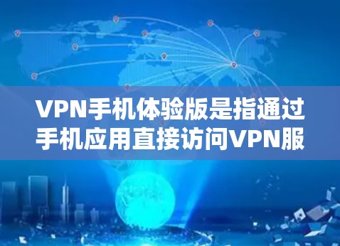 VPN手机体验版是指通过手机应用直接访问VPN服务,用户可以在手机上进行VPN操作,无需携带设备。以下是一些关于如何使用VPN手机体验版的实用信息和技巧 VPN手机体验版是指通过手机应用直接访问VPN服务,用户可以在手机上进行VPN操作,无需携带设备。以下是一些关于如何使用VPN手机体验版的实用信息和技巧