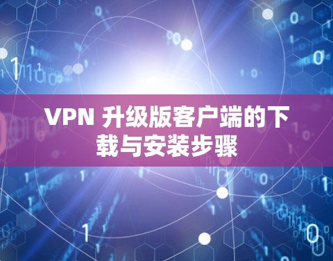 VPN 升级版客户端的下载与安装步骤