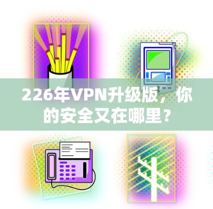 226年VPN升级版，你的安全又在哪里？