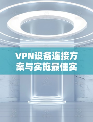 VPN设备连接方案与实施最佳实践