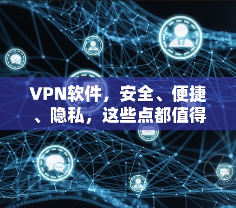 VPN软件，安全、便捷、隐私，这些点都值得你的选择
