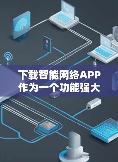 下载智能网络APP作为一个功能强大的VPN软件，需要注意以下几点