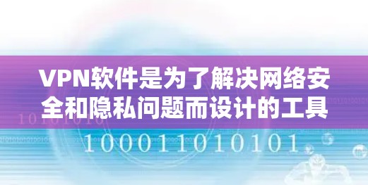 VPN软件是为了解决网络安全和隐私问题而设计的工具。增强版的VPN软件通常提供更多功能，如多用户共用IP、加密、端到端加密、云同步和IP过滤等，满足不同用户的需求。以下是根据这些考虑的步骤和建议