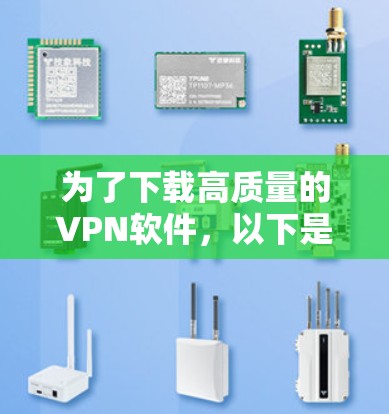 为了下载高质量的VPN软件，以下是一些步骤和建议
