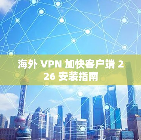 海外 VPN 加快客户端 226 安装指南