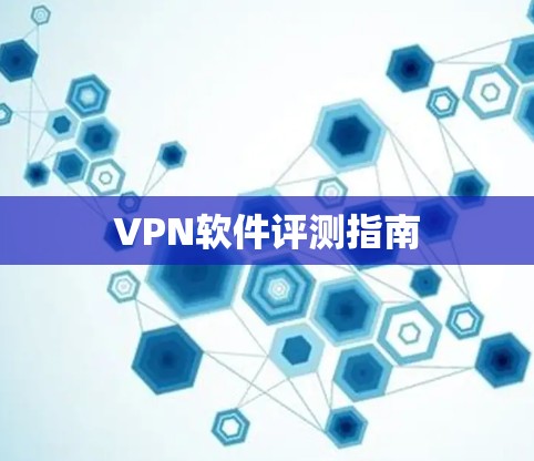 VPN软件评测指南 VPN软件评测指南